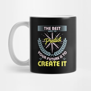 The best way to predict your future is to create it best motivational design Mug